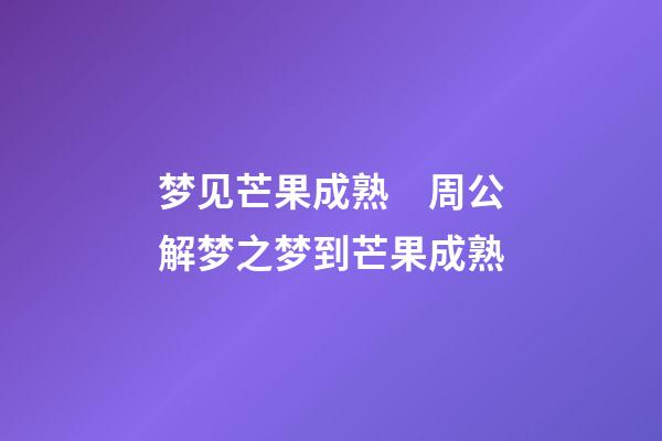 梦见芒果成熟　周公解梦之梦到芒果成熟